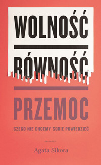 Wolność, równość, przemoc. Czego nie chcemy sobie powiedzieć - Agata Sikora - książka