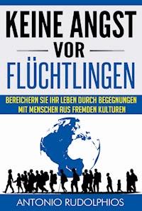 Keine Angst vor Flüchtlingen - Antonio Rudolphios - ebook