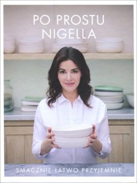 Po prostu Nigella. Smacznie, łatwo, przyjemnie - Nigella Lawson - książka