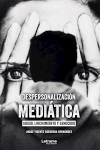 Despersonalización Mediática: Abuso linchamiento y genocidio - Josué Vicente Ocegueda Hernández - ebook