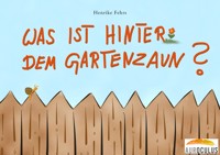 Was ist hinter dem Gartenzaun? - Henrike Fehrs - ebook