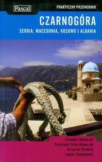Czarnogóra, Serbia, Macedonia, Kosowo i Albania praktyczny przewodnik - Adamczak Sławomir, Firlej-Adamczak Katarzyna, Bzowski Krzysztof - książka