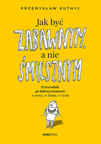 Jak być zabawnym, a nie śmiesznym. Przewodnik po dobrej rozmowie w pracy, w domu, w życiu - Przemysław Kutnyj - audiobook + książka