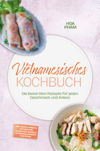 Vietnamesisches Kochbuch: Die leckersten Rezepte für jeden Geschmack und Anlass – inkl. Brote & Bánh mì, Suppen & Phở, Streetfood, Soßen & Aufstriche, Desserts & Getränke - Hoa Pham - ebook