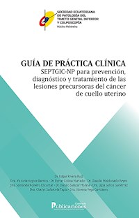 Guía de práctica clínica SEPTGIC-NP para prevención, diagnóstico y tratamiento de las lesiones precursoras de cáncer de cuello uterino - Edgar Rivera Ruiz - ebook