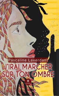 J’irai marcher sur ton ombre - Pascaline Laverdant - ebook