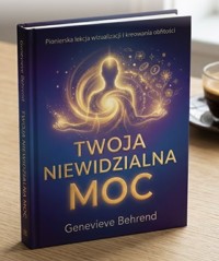 TWOJA NIEWIDZIALNA MOC (Klasyki Manifestacji) - Behrend Genevieve - ebook
