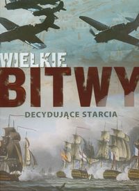 Wielkie bitwy Decydujące starcia -  - książka