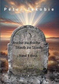 Asche zu Asche, Staub zu Staub - Peter Jakobie ( Pseudonym ) - ebook