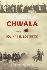 Gorzka chwała. Polska i jej los 1918-1939 - Watt Richard M. - książka