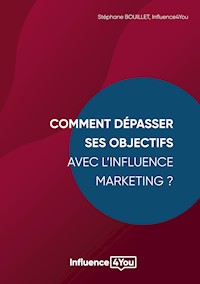 Comment dépasser ses objectifs avec l'Influence Marketing ? - Stéphane BOUILLET - ebook
