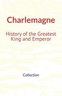Charlemagne : History of the Greatest King and Emperor - Collection - ebook