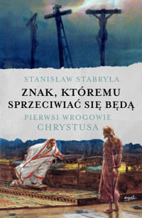 Znak, któremu sprzeciwiać się będą. Pierwsi wrogowie Chrystusa - prof. Stanisław Stabryła - ebook + książka