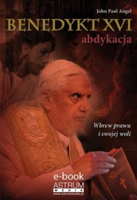 Benedykt XVI Abdykacja - Angel John Paul - książka