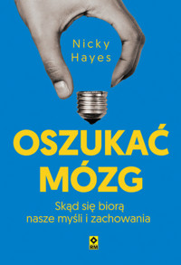 Oszukać mózg. Skąd się biorą nasze myśli i zachowania - Nicky Hayes - książka