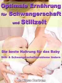 Optimale Ernährung für Schwangerschaft und Stillzeit – Die beste Nahrung für das Baby - Dr. Klaus Bertram - ebook