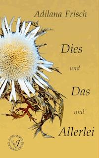 Dies und Das und Allerlei - Adilana Frisch - ebook