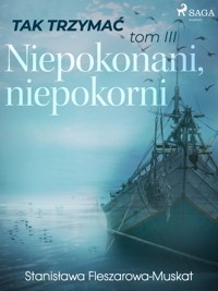 Tak trzymać! Tak trzymać tom 3: Niepokonani, niepokorni - Fleszarowa-Muskat Stanisława - ebook
