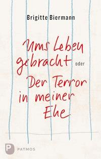 Ums Leben gebracht oder: Der Terror in meiner Ehe - Brigitte Biermann - ebook
