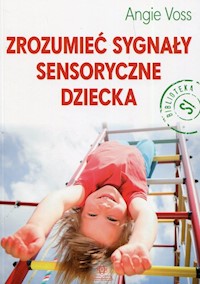Zrozumieć sygnały sensoryczne dziecka - Voss Angie - książka