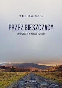 Przez Bieszczady Opowieści z końca świata - Bałda Waldemar - książka