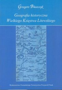 Geografia historyczna Wielkiego Księstwa Litewskiego - Błaszczyk Grzegorz - książka