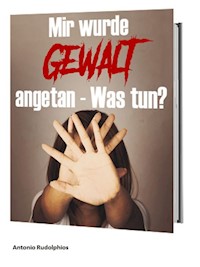 Mir wurde Gewalt angetan Was tun? - Antonio Rudolphios - ebook