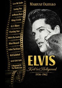 Elvis. Król (w) Hollywood 1956-1962 - Ogiegło Mariusz - ebook