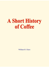A Short History of Coffee - William H. Ukers - ebook