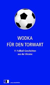 Wodka für den Torwart - Serhij Zhadan - ebook