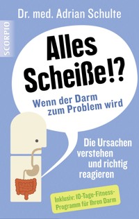 Alles Scheiße!? Wenn der Darm zum Problem wird - Adrian, Dr.med Schulte - ebook