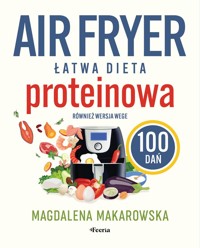 Air fryer. Łatwa dieta proteinowa. 100 dań. Również wersja wege - Magdalena Makarowska - ebook + książka