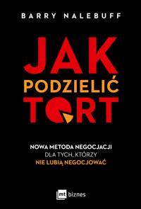 Jak podzielić tort. Nowa metoda negocjacji dla tych, którzy nie lubią negocjować. - Nalebuff Barry - ebook