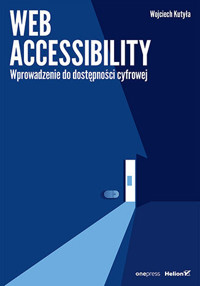 Web accessibility. Wprowadzenie do dostępności cyfrowej - Wojciech Kutyła - książka