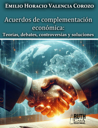 Acuerdos de Complementación Económica: Teorías, debates, controversias y soluciones - Emilio Horacio Valencia Corozo - ebook