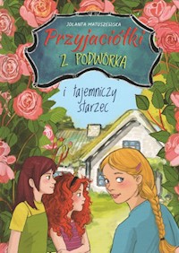 Przyjaciółki z podwórka i tajemniczy starzec - Matuszewska Jolanta - ebook + książka