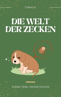 Die Welt der Zecken - kleine Tiere, große Gefahr - Tobias Hopfmüller - ebook