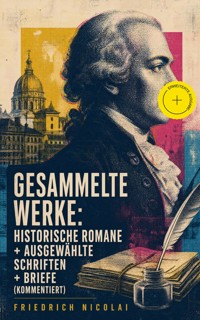 Gesammelte Werke: Historische Romane + Ausgewählte Schriften + Briefe (Kommentiert) - Friedrich Nicolai - ebook