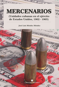 Mercenarios. Unidades Cubanas en el Ejército de Estados Unidos. 1962-1965 - José Luis Méndez Méndez - ebook