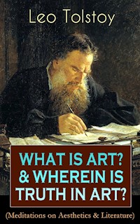 WHAT IS ART? & WHEREIN IS TRUTH IN ART? (Meditations on Aesthetics & Literature) - Leo Tolstoy - ebook