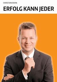 Erfolg kann jeder - Christian Rahn - ebook