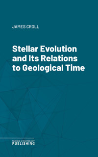 Stellar Evolution and Its Relations to Geological Time - James Croll - ebook