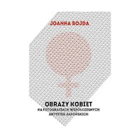 Obrazy kobiet na fotografiach współczesnych artystek japońskich - Bojda Joanna - książka