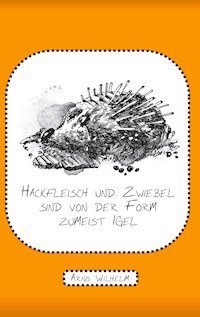 Hackfleisch und Zwiebel sind von der Form zumeist Igel - Arno Wilhelm - ebook