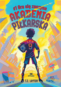 Akademia piłkarska #1. Gra się zaczyna - T.Z. Layton - książka