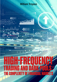 High-Frequency Trading and Dark Pools: The Complexity of Financial Markets - William Troyaux - ebook