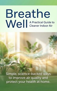 Breathe Well: A Practical Guide to Cleaner Indoor Air - Caleb Prescott - ebook