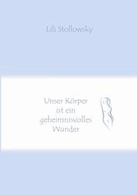 Unser Körper ist ein geheimnisvolles Wunder - Lili Stollowsky - ebook
