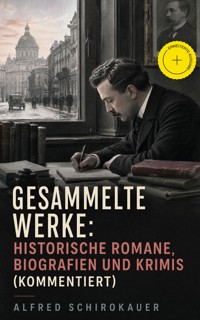 Gesammelte Werke: Historische Romane, Biografien und Krimis (Kommentiert) - Alfred Schirokauer - ebook