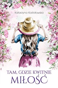 Tam gdzie kwitnie miłość - Katarzyna Kostołowska - książka